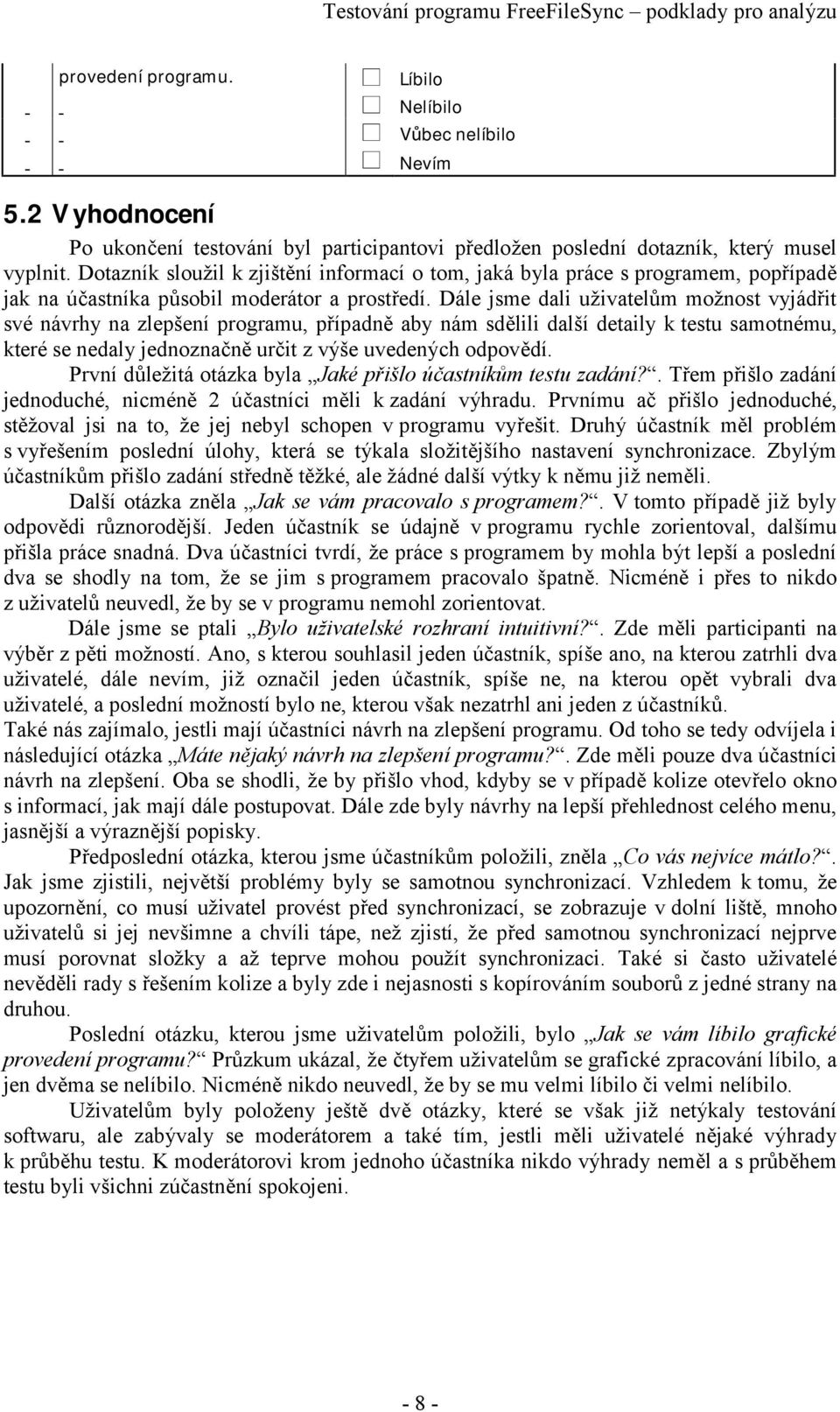 Dále jsme dali uživatelům možnost vyjádřit své návrhy na zlepšení programu, případně aby nám sdělili další detaily k testu samotnému, které se nedaly jednoznačně určit z výše uvedených odpovědí.