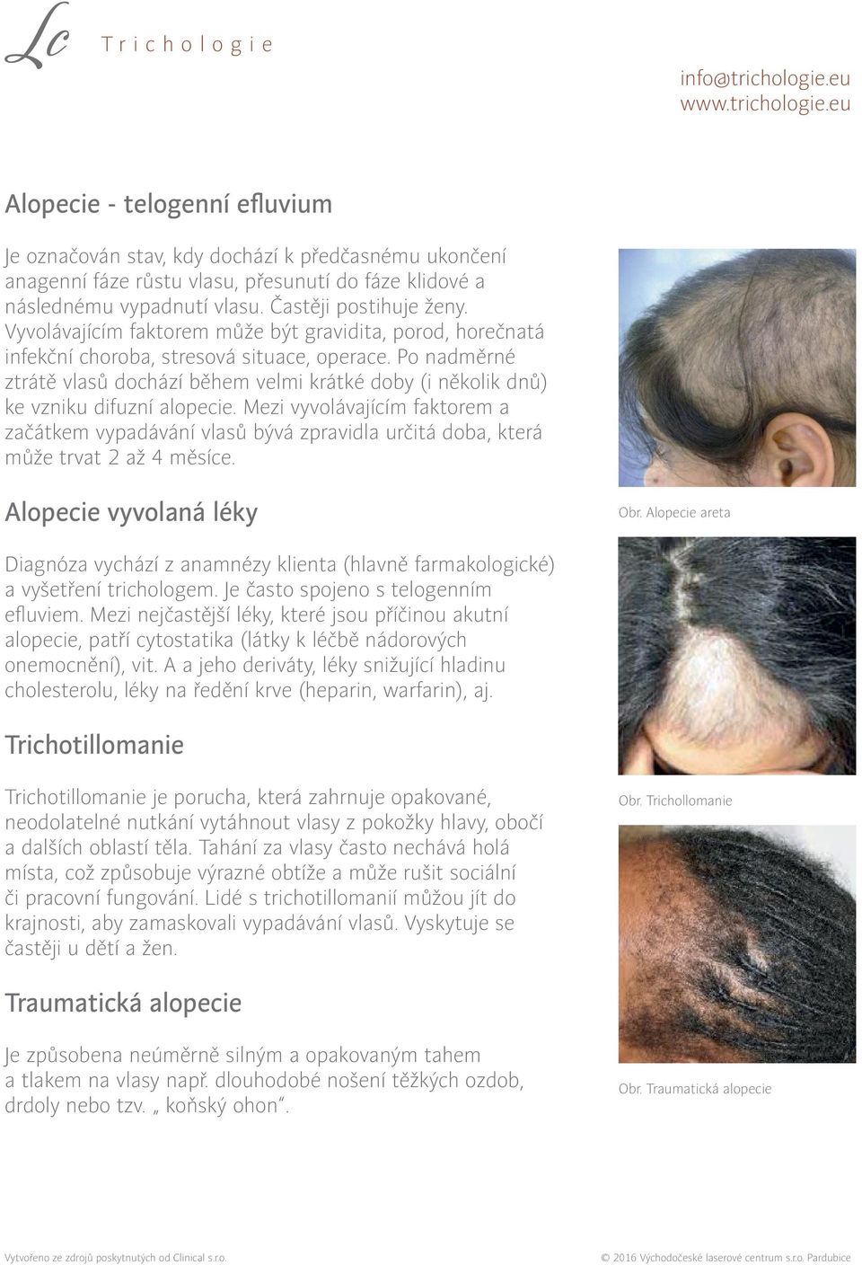 Po nadměrné ztrátě vlasů dochází během velmi krátké doby (i několik dnů) ke vzniku difuzní alopecie.