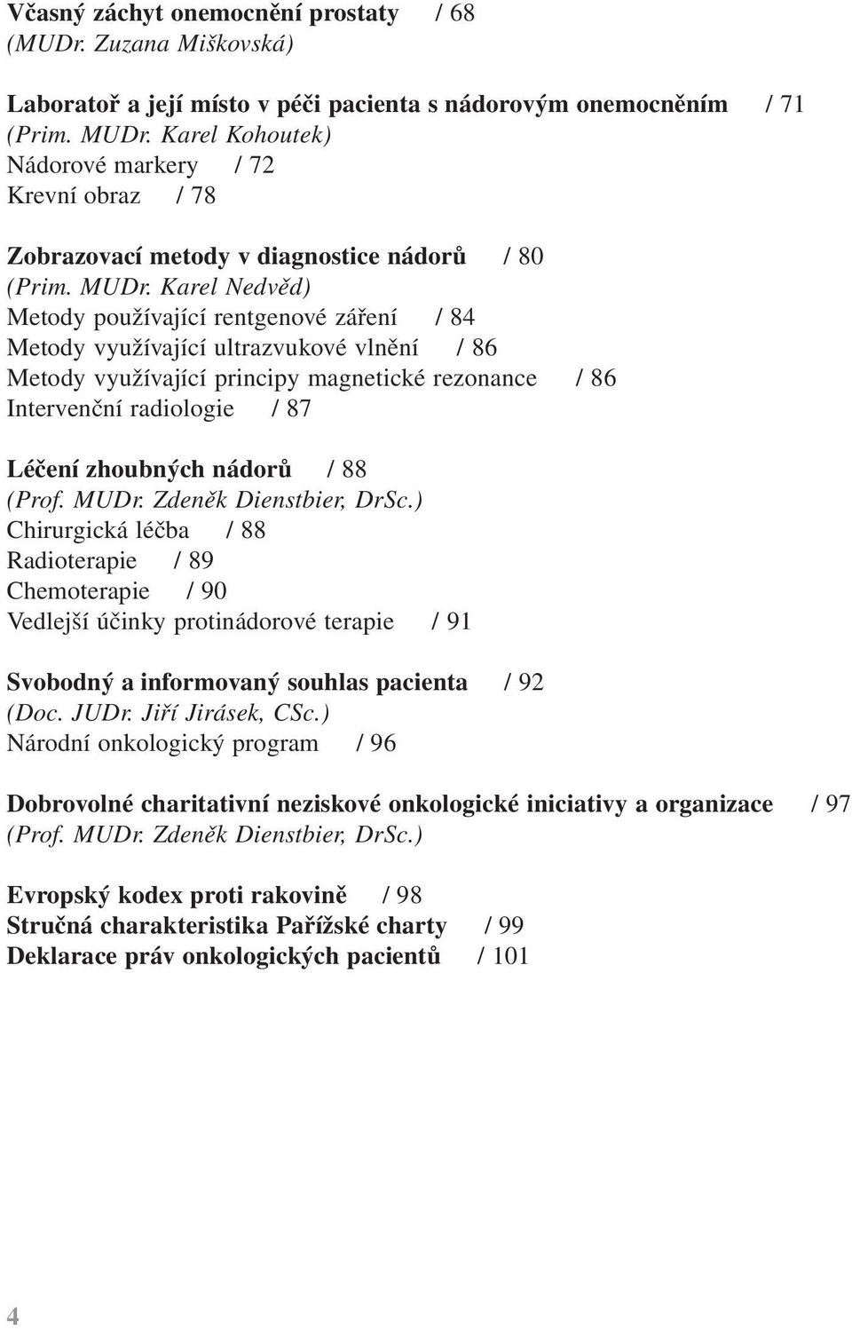 Karel Nedvěd) Metody používající rentgenové záření / 84 Metody využívající ultrazvukové vlnění / 86 Metody využívající principy magnetické rezonance / 86 Intervenční radiologie / 87 Léčení zhoubných