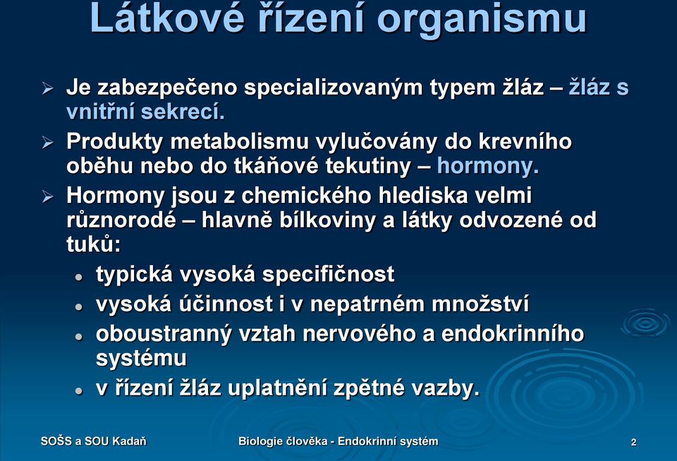 Hormony jsou z chemického hlediska velmi různorodé hlavně bílkoviny a látky odvozené od tuků: typická vysoká