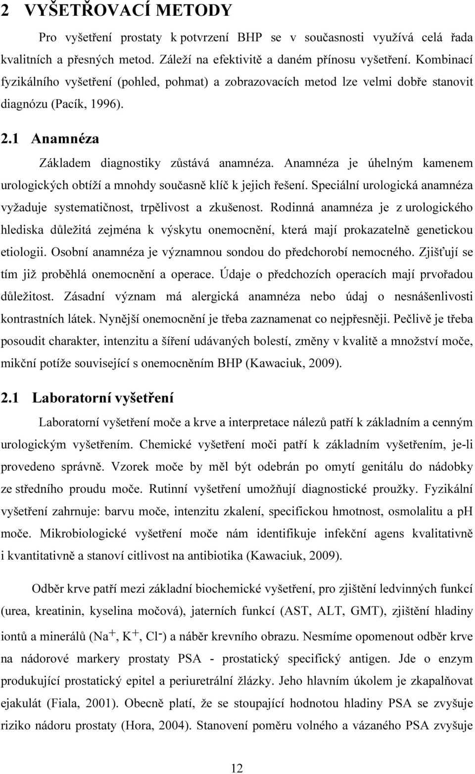 Anamnéza je úhelným kamenem urologických obtíží a mnohdy současně klíč k jejich řešení. Speciální urologická anamnéza vyžaduje systematičnost, trpělivost a zkušenost.
