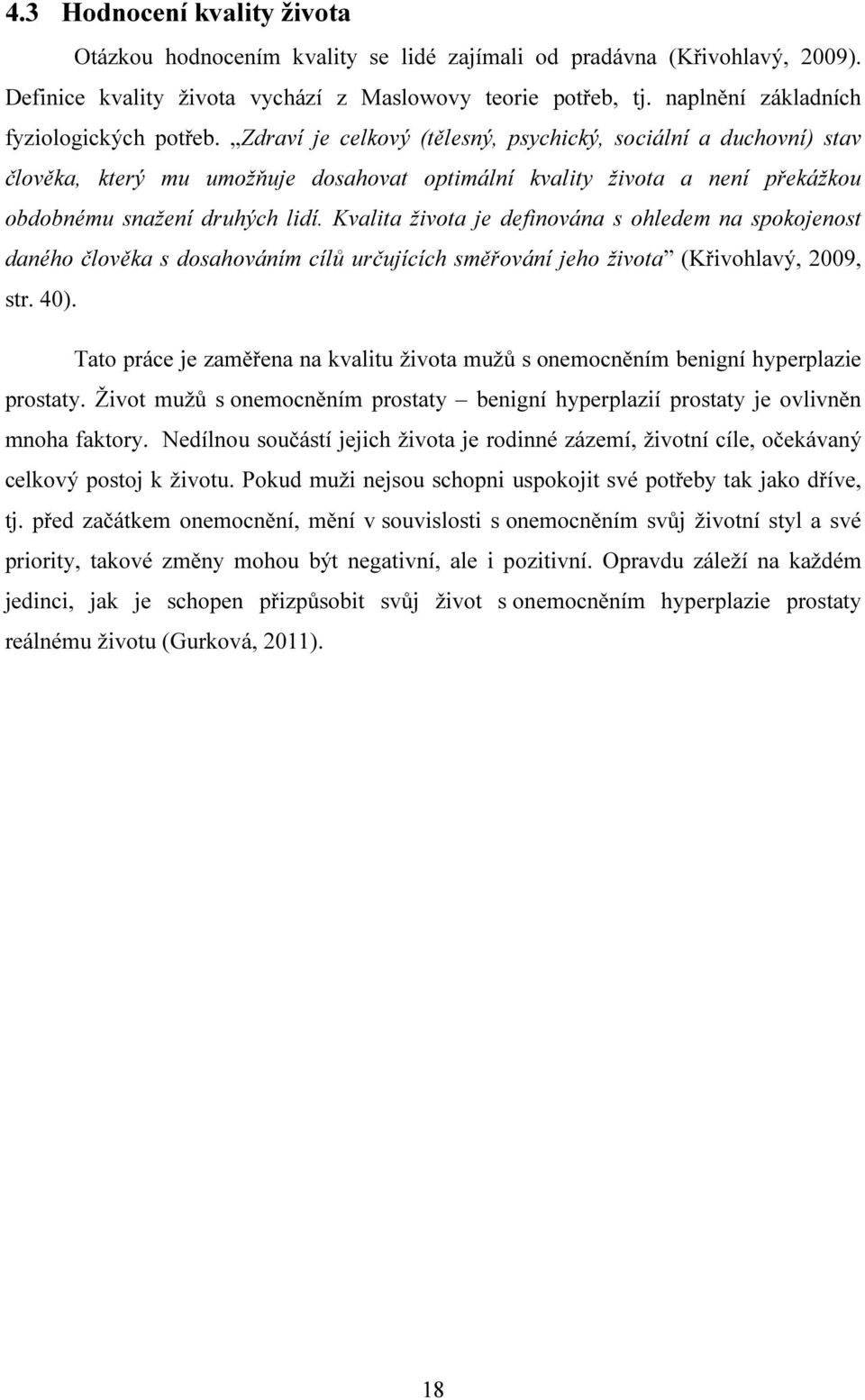 Zdraví je celkový (tělesný, psychický, sociální a duchovní) stav člověka, který mu umožňuje dosahovat optimální kvality života a není překážkou obdobnému snažení druhých lidí.