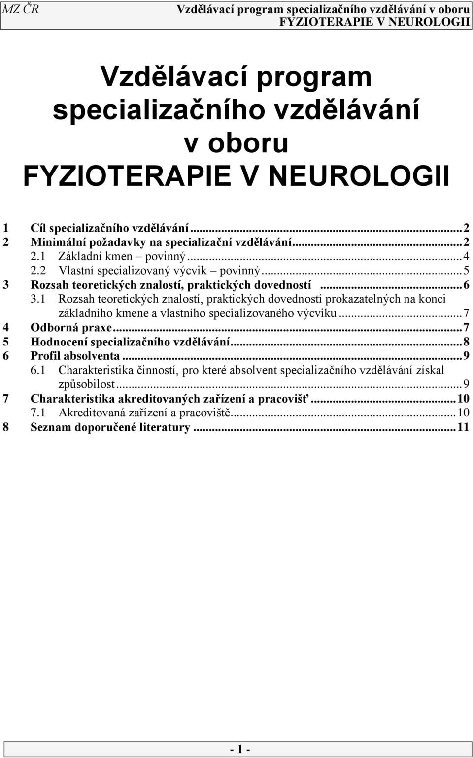 1 Rozsah teoretických znalostí, praktických dovedností prokazatelných na konci základního kmene a vlastního specializovaného výcviku... 7 4 Odborná praxe.