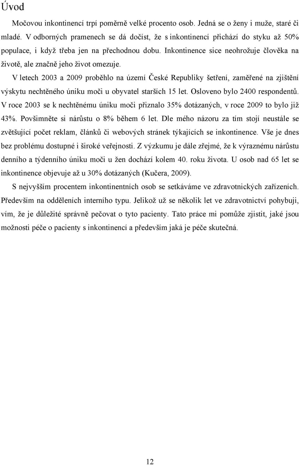 Inkontinence sice neohrožuje člověka na životě, ale značně jeho život omezuje.