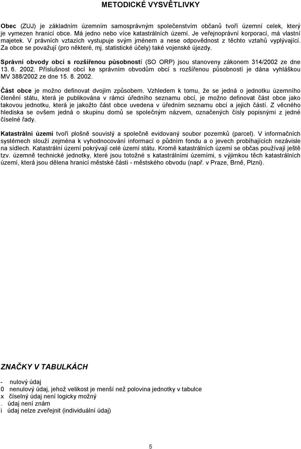 statistické účely) také vojenské újezdy. Správní obvody obcí s rozšířenou působností (SO ORP) jsou stanoveny zákonem 314/2002 ze dne 13. 6. 2002.