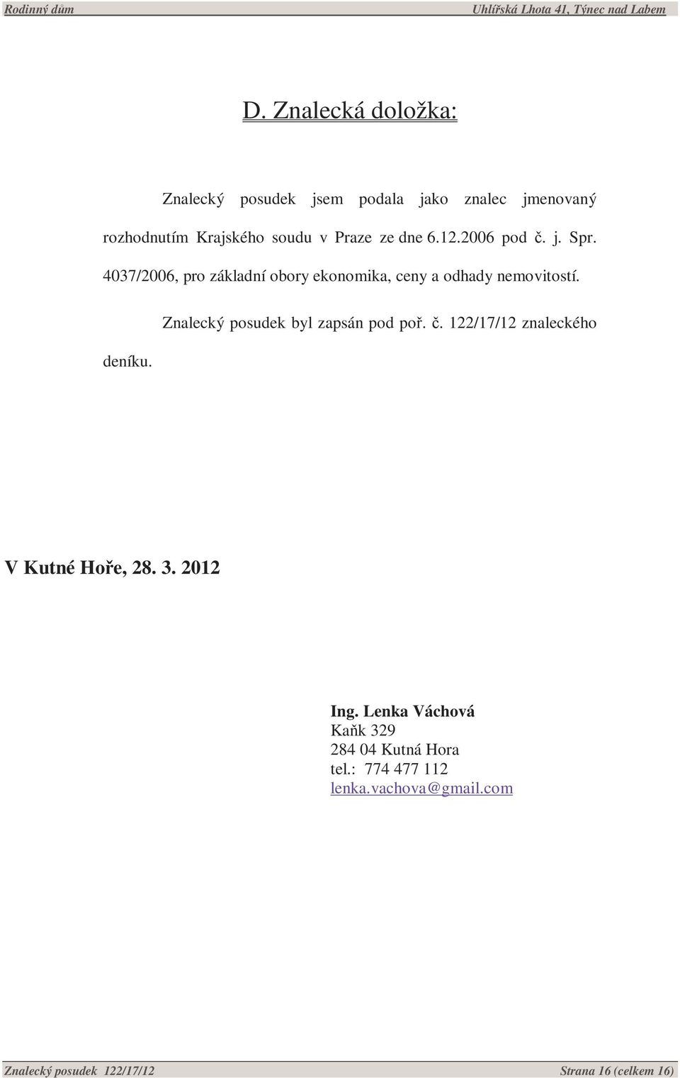 Znalecký posudek byl zapsán pod poř. č. 122/17/12 znaleckého V Kutné Hoře, 28. 3. 2012 Ing.