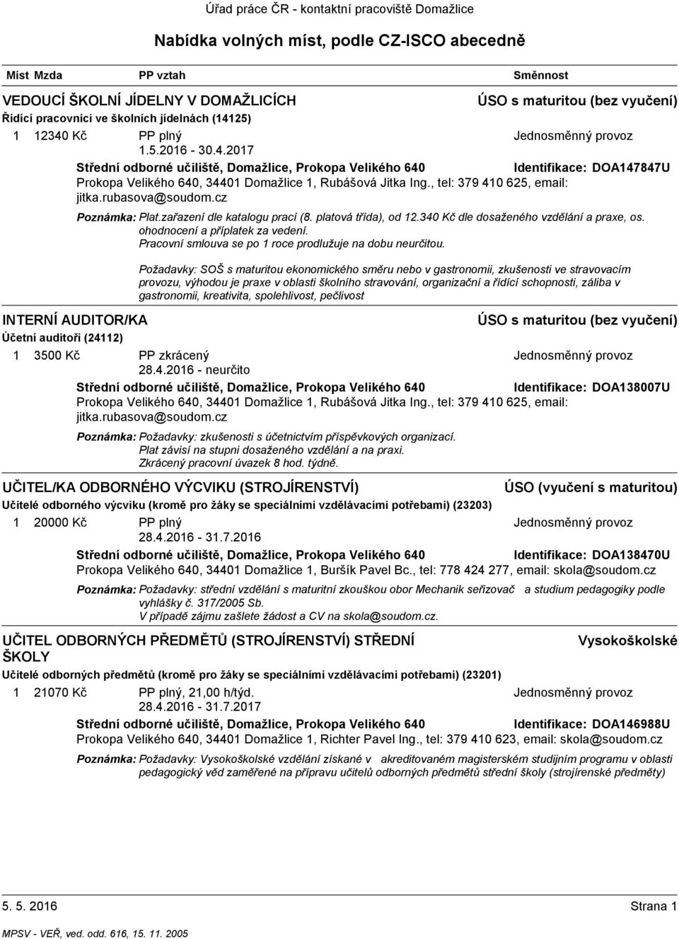 , tel: 379 410 625, email: jitka.rubasova@soudom.cz Poznámka: Plat.zařazení dle katalogu prací (8. platová třída), od 12.340 Kč dle dosaženého vzdělání a praxe, os. ohodnocení a příplatek za vedení.