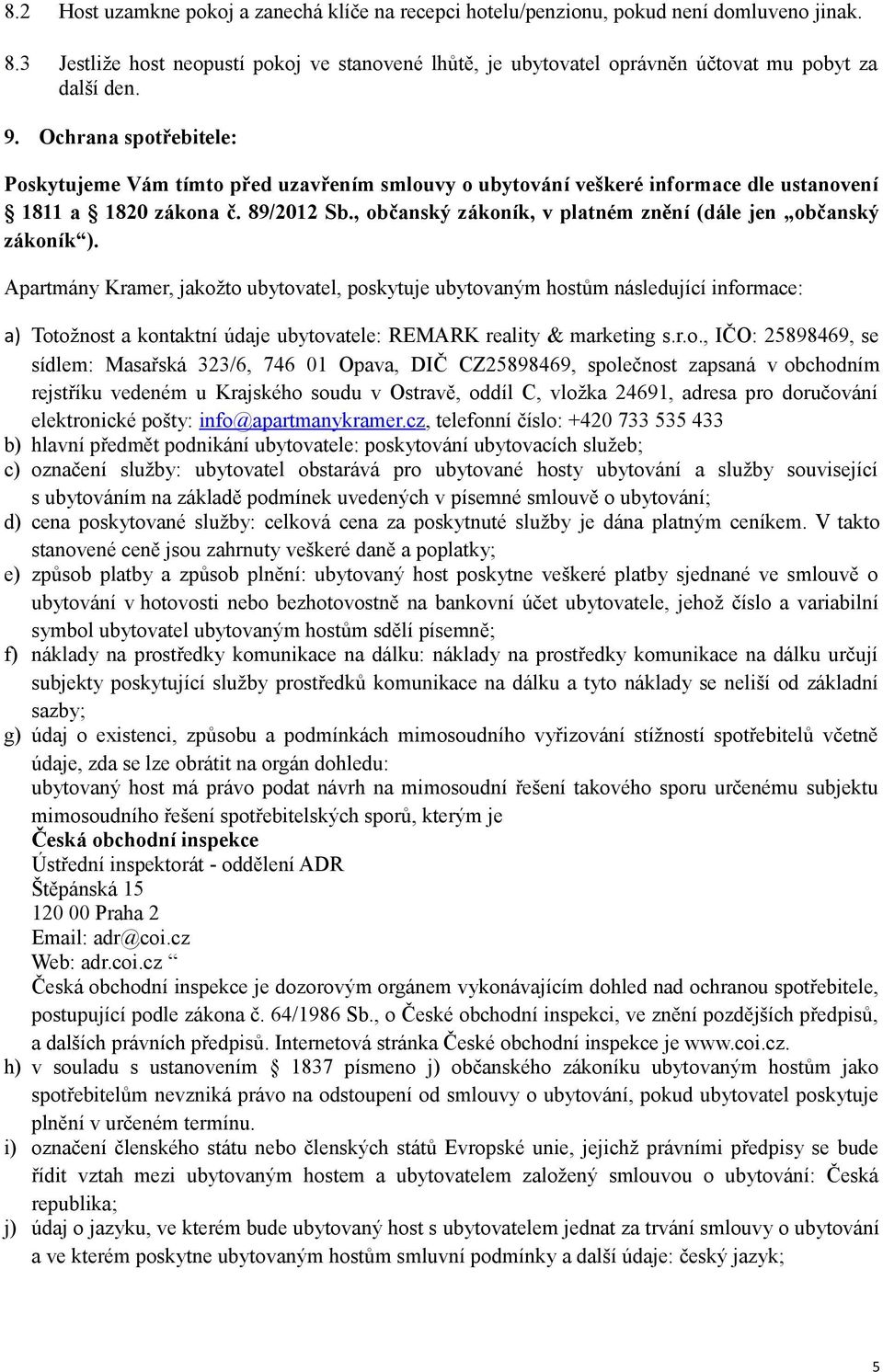 Ochrana spotřebitele: Poskytujeme Vám tímto před uzavřením smlouvy o ubytování veškeré informace dle ustanovení 1811 a 1820 zákona č. 89/2012 Sb.