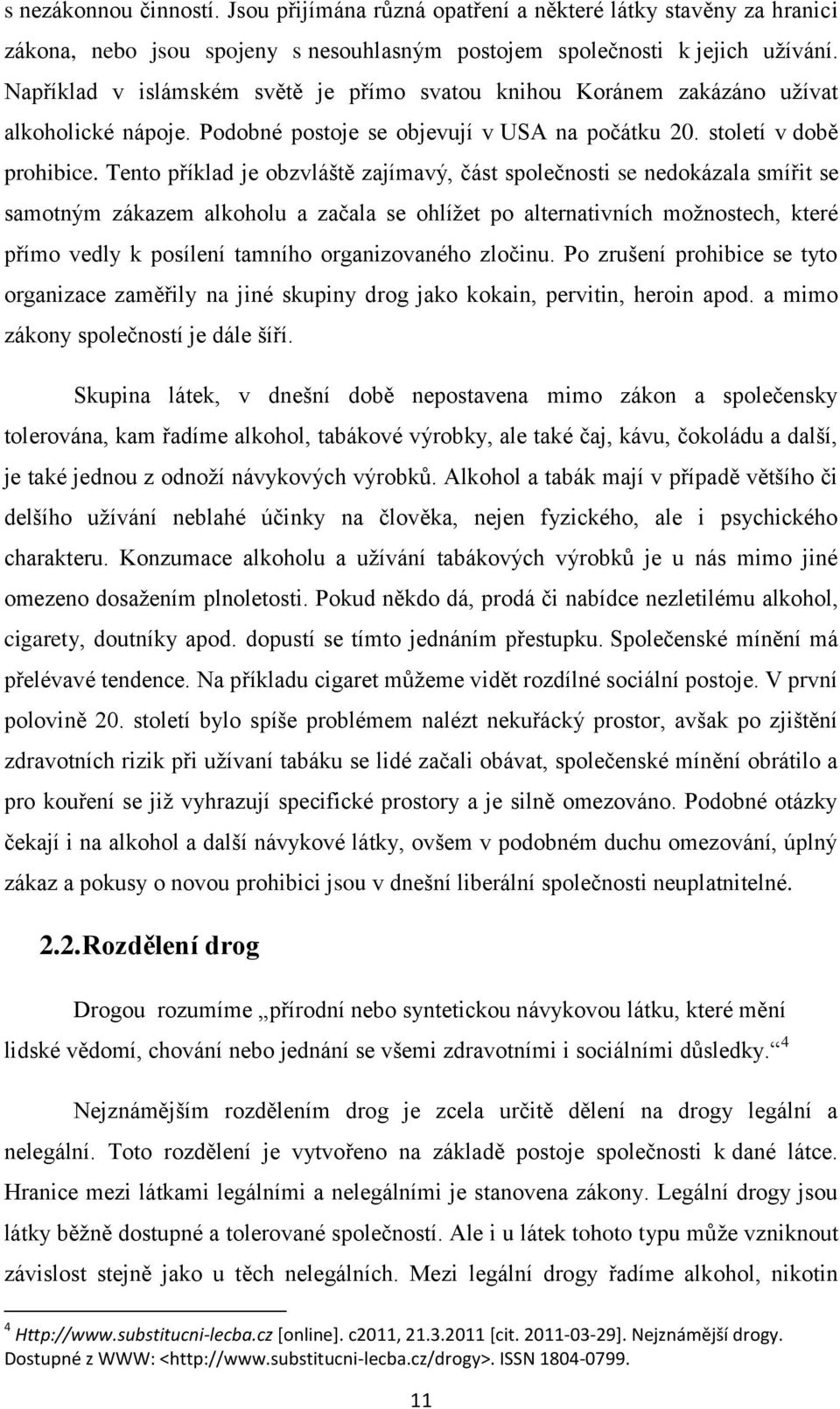 Tento příklad je obzvláště zajímavý, část společnosti se nedokázala smířit se samotným zákazem alkoholu a začala se ohlíţet po alternativních moţnostech, které přímo vedly k posílení tamního