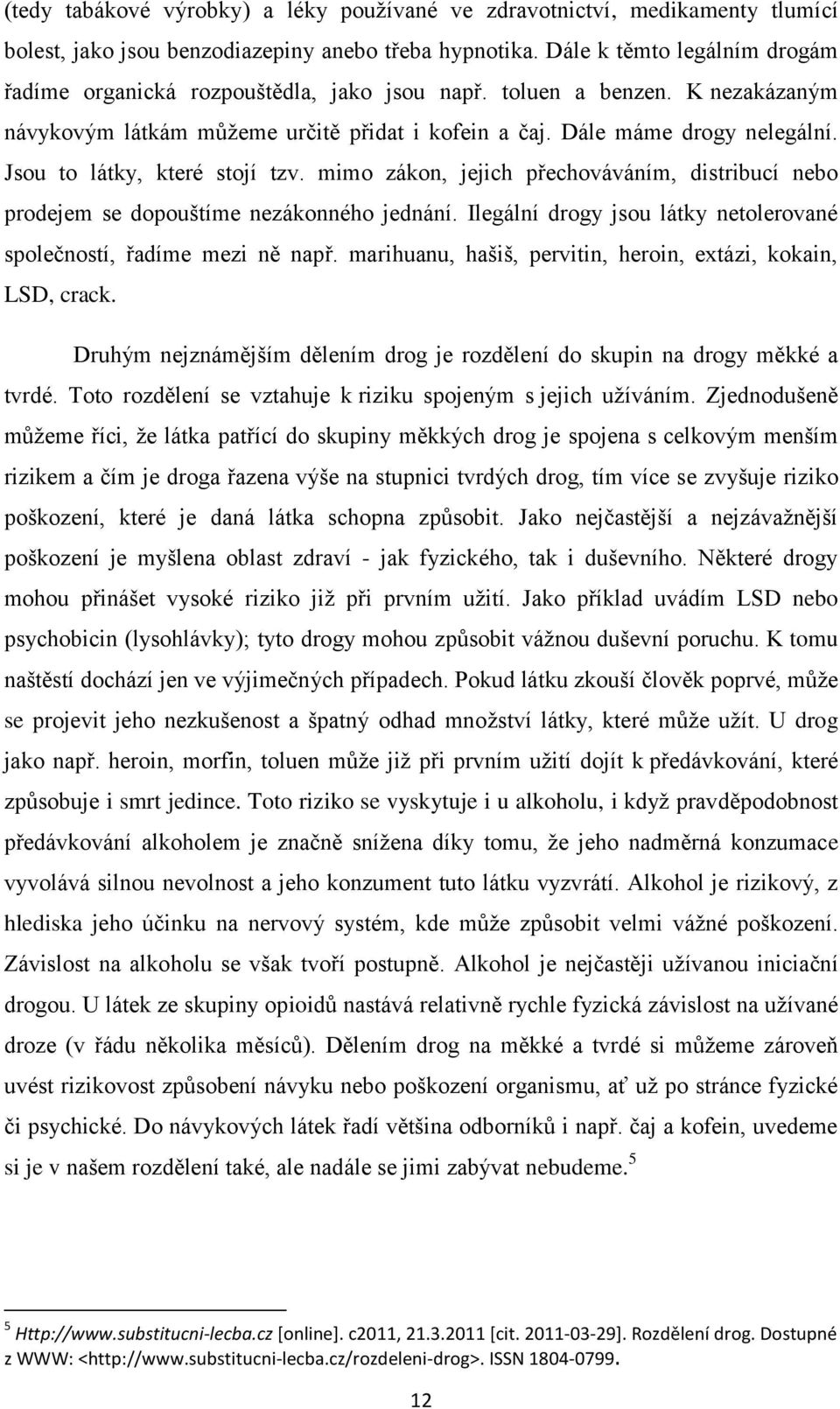 Jsou to látky, které stojí tzv. mimo zákon, jejich přechováváním, distribucí nebo prodejem se dopouštíme nezákonného jednání. Ilegální drogy jsou látky netolerované společností, řadíme mezi ně např.