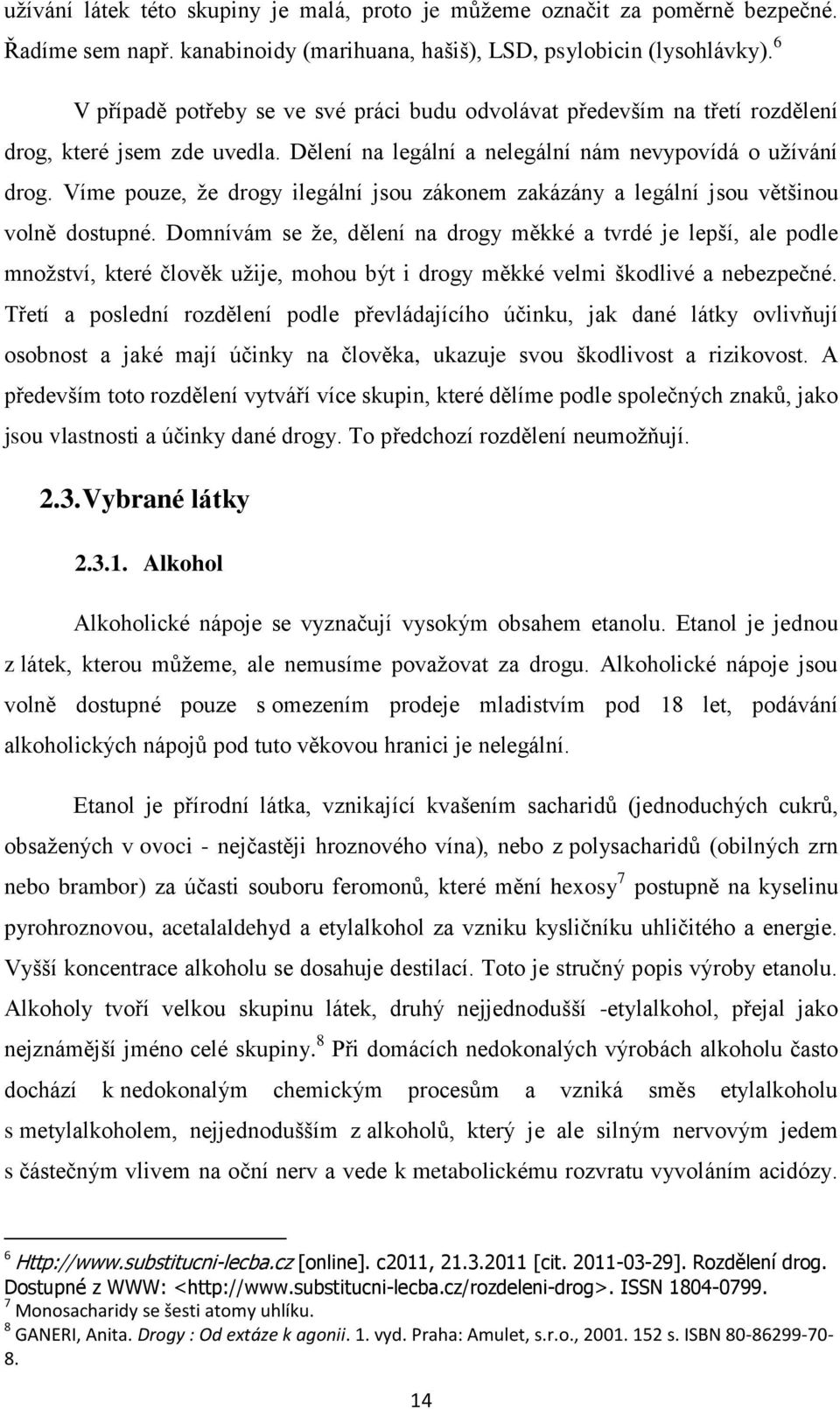 Víme pouze, ţe drogy ilegální jsou zákonem zakázány a legální jsou většinou volně dostupné.