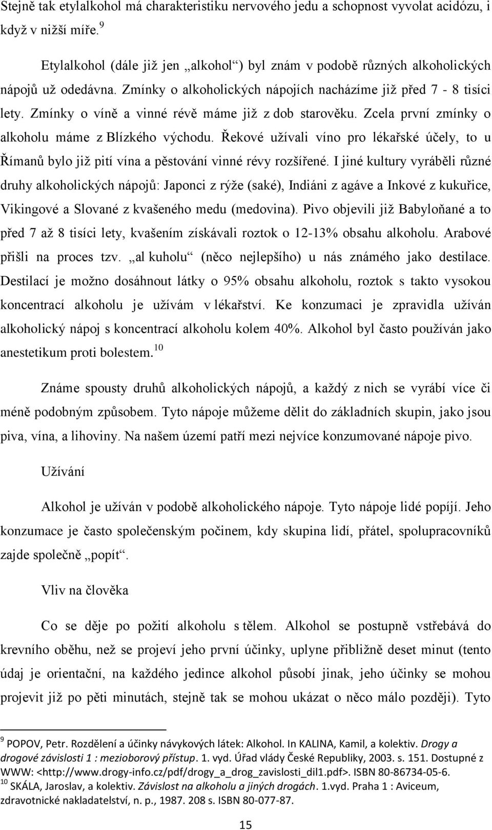 Zmínky o víně a vinné révě máme jiţ z dob starověku. Zcela první zmínky o alkoholu máme z Blízkého východu.