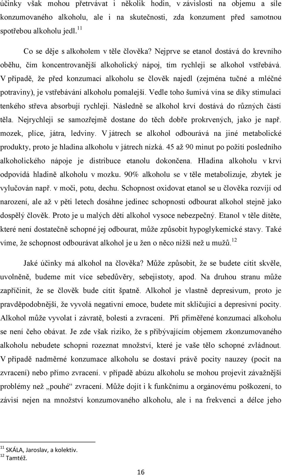 V případě, ţe před konzumací alkoholu se člověk najedl (zejména tučné a mléčné potraviny), je vstřebávání alkoholu pomalejší.