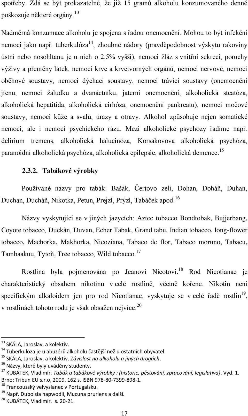 tuberkulóza 14, zhoubné nádory (pravděpodobnost výskytu rakoviny ústní nebo nosohltanu je u nich o 2,5% vyšší), nemoci ţláz s vnitřní sekrecí, poruchy výţivy a přeměny látek, nemoci krve a