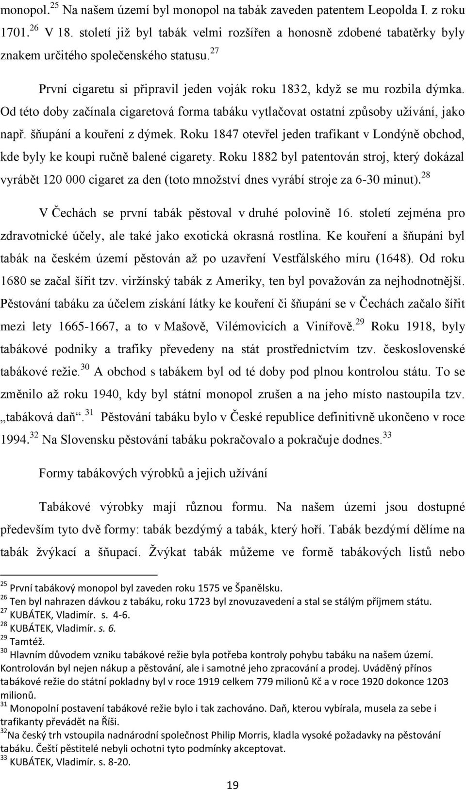 Od této doby začínala cigaretová forma tabáku vytlačovat ostatní způsoby uţívání, jako např. šňupání a kouření z dýmek.
