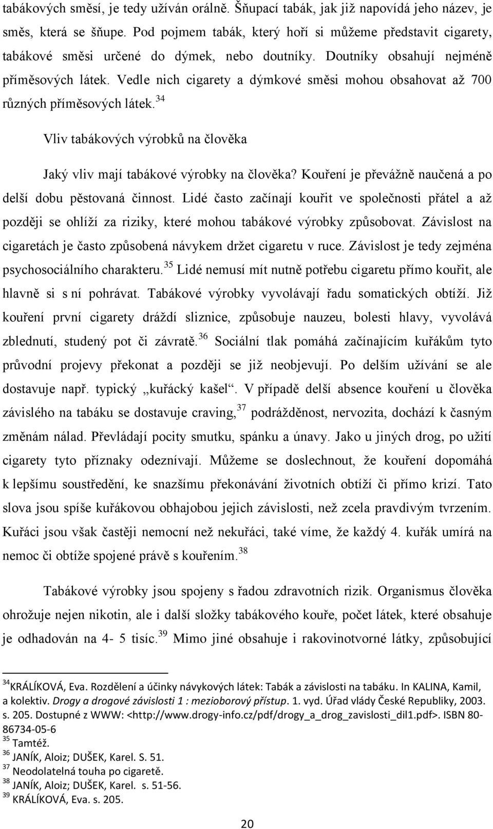 Vedle nich cigarety a dýmkové směsi mohou obsahovat aţ 700 různých příměsových látek. 34 Vliv tabákových výrobků na člověka Jaký vliv mají tabákové výrobky na člověka?