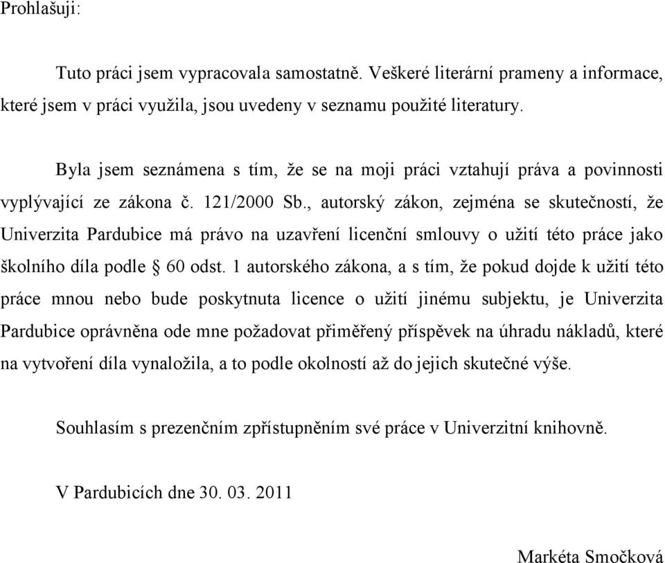 , autorský zákon, zejména se skutečností, ţe Univerzita Pardubice má právo na uzavření licenční smlouvy o uţití této práce jako školního díla podle 60 odst.