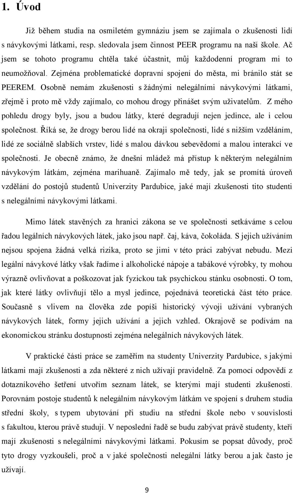 Osobně nemám zkušenosti s ţádnými nelegálními návykovými látkami, zřejmě i proto mě vţdy zajímalo, co mohou drogy přinášet svým uţivatelům.