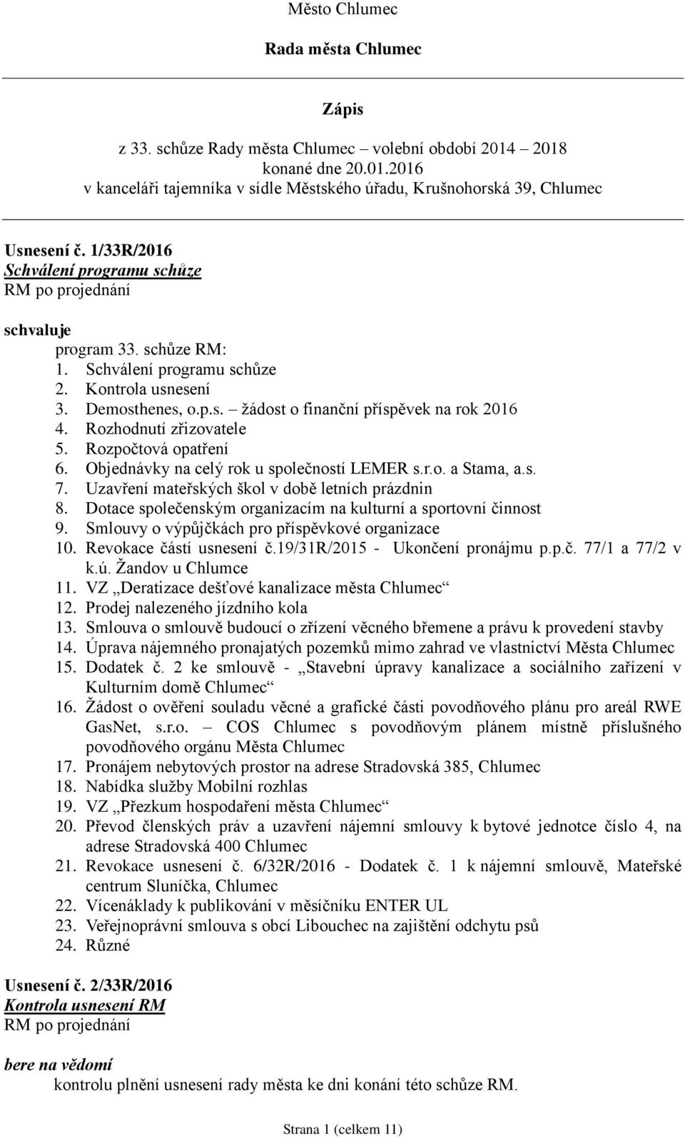 Rozhodnutí zřizovatele 5. Rozpočtová opatření 6. Objednávky na celý rok u společností LEMER s.r.o. a Stama, a.s. 7. Uzavření mateřských škol v době letních prázdnin 8.