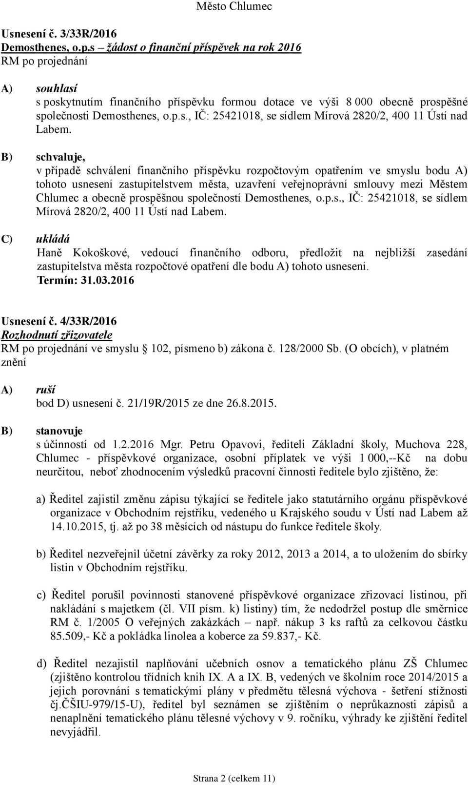 , v případě schválení finančního příspěvku rozpočtovým opatřením ve smyslu bodu A) tohoto usnesení zastupitelstvem města, uzavření veřejnoprávní smlouvy mezi Městem Chlumec a obecně prospěšnou