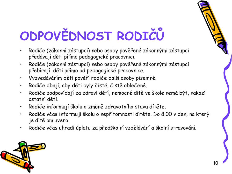 Rodiče dbají, aby děti byly čisté, čistě oblečené. Rodiče zodpovídají za zdraví dětí, nemocné dítě ve škole nemá být, nakazí ostatní děti.