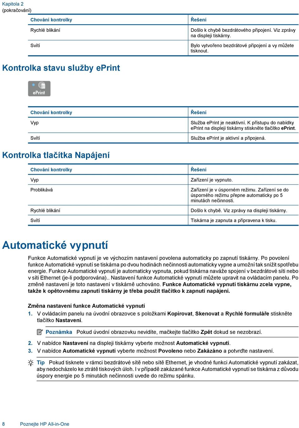 Služba eprint je aktivní a připojená. Kontrolka tlačítka Napájení Chování kontrolky Vyp Problikává Rychlé blikání Svítí Řešení Zařízení je vypnuto. Zařízení je v úsporném režimu.