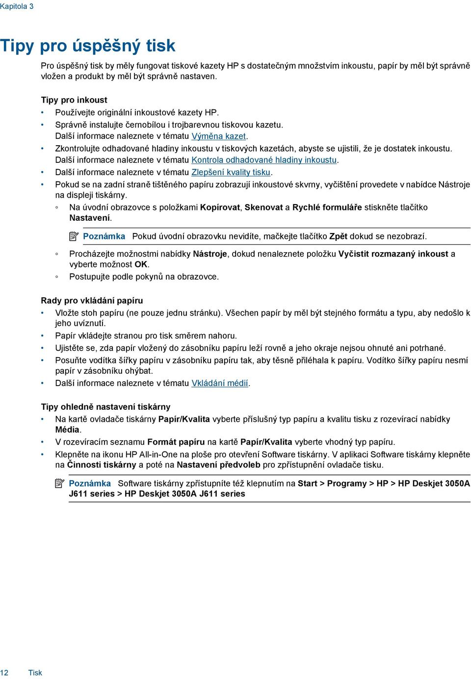 Zkontrolujte odhadované hladiny inkoustu v tiskových kazetách, abyste se ujistili, že je dostatek inkoustu. Další informace naleznete v tématu Kontrola odhadované hladiny inkoustu.