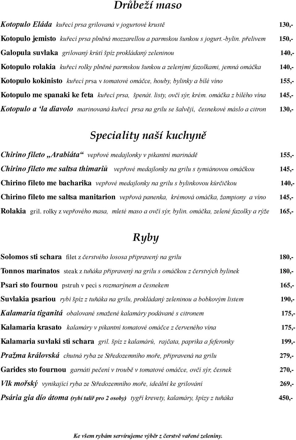 prsa v tomatové omáčce, houby, bylinky a bílé víno 155,- Kotopulo me spanaki ke feta kuřecí prsa, špenát. listy, ovčí sýr, krém.