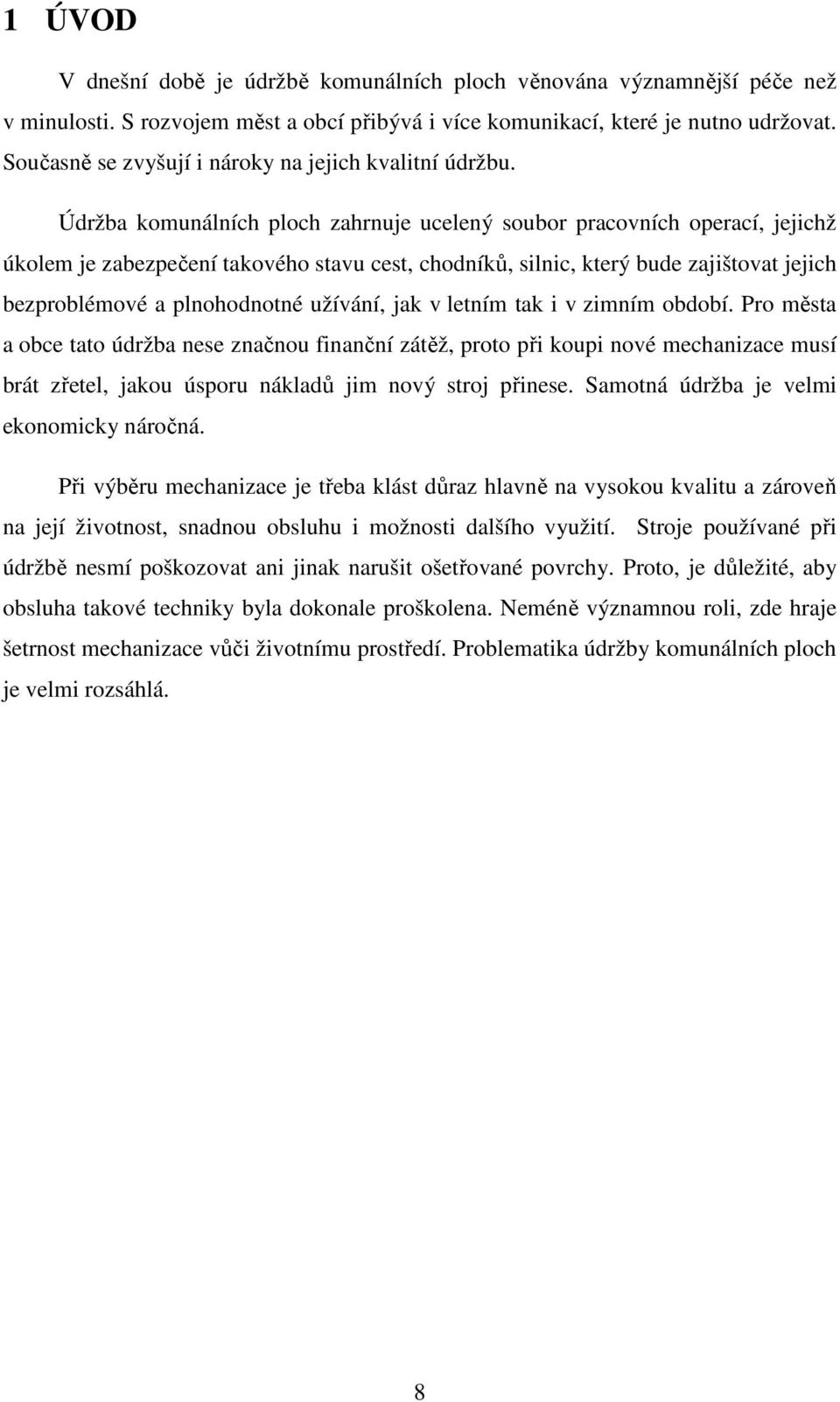 Údržba komunálních ploch zahrnuje ucelený soubor pracovních operací, jejichž úkolem je zabezpečení takového stavu cest, chodníků, silnic, který bude zajištovat jejich bezproblémové a plnohodnotné