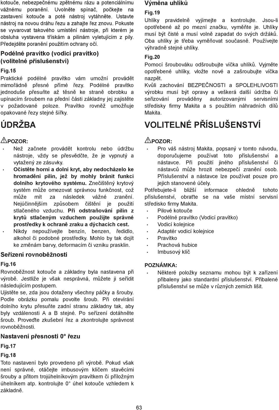 Podélné pravítko (vodicí pravítko) (volitelné p íslušenství) Fig.5 Praktické podélné pravítko vám umožní provád t mimo ádn p esné p ímé ezy.