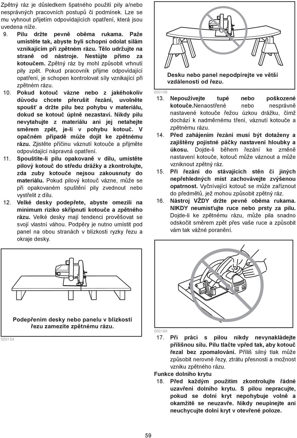 Zp tný ráz by mohl zp sobit vrhnutí pily zp t. Pokud pracovník p ijme odpovídající opat ení, je schopen kontrolovat síly vznikající p i zp tném rázu. 0.