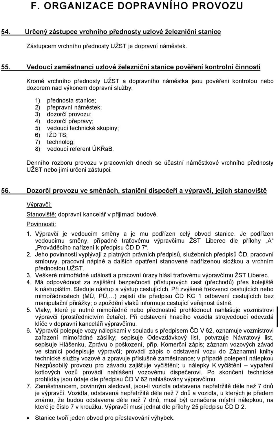 přednosta stanice; 2) přepravní náměstek; 3) dozorčí provozu; 4) dozorčí přepravy; 5) vedoucí technické skupiny; 6) IŽD TS; 7) technolog; 8) vedoucí referent ÚKŘaB.