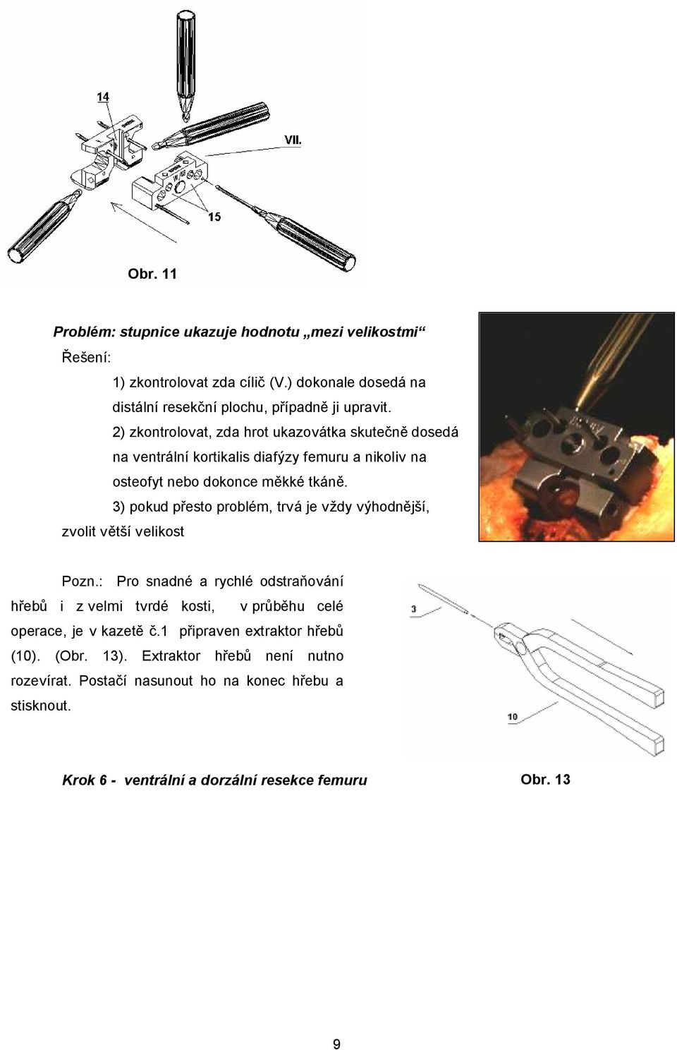 3) pokud přesto problém, trvá je vždy výhodnější, zvolit větší velikost Pozn.