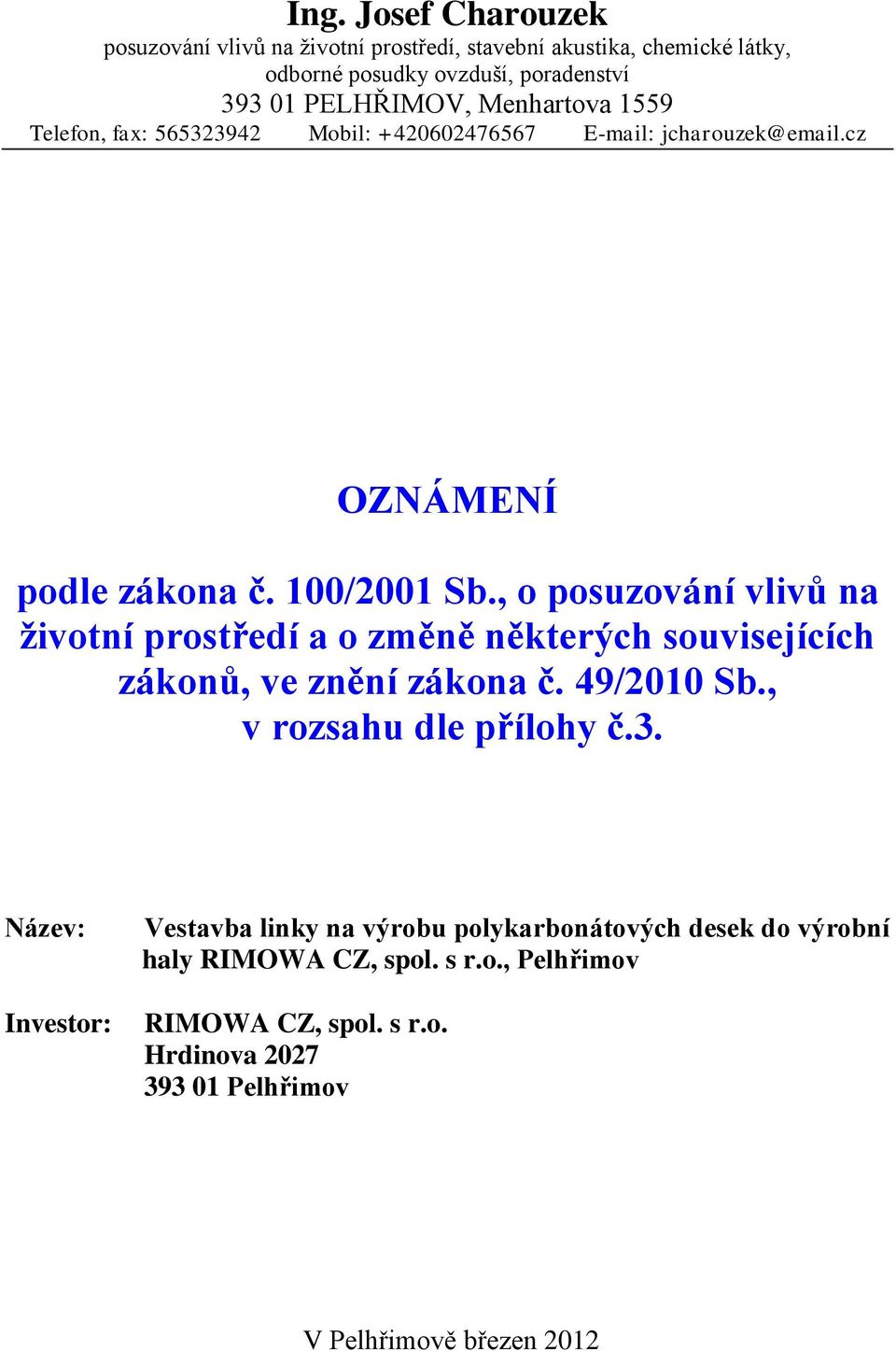 , o posuzování vlivů na životní prostředí a o změně některých souvisejících zákonů, ve znění zákona č. 49/2010 Sb., v rozsahu dle přílohy č.3.