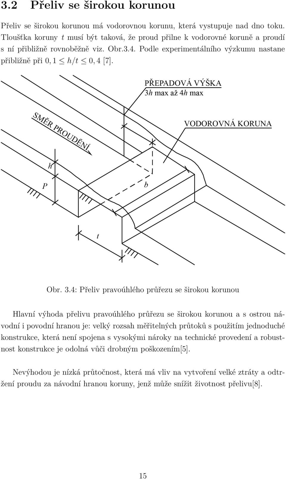 4: Přeliv pravoúhlého průřezu se širokou korunou Hlavní výhoda přelivu pravoúhlého průřezu se širokou korunou a s ostrou návodní i povodní hranou je: velký rozsah měřitelných průtoků s použitím