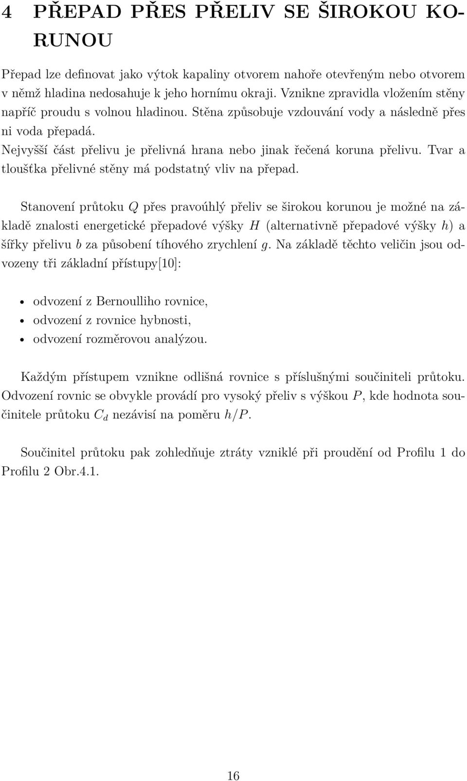 Nejvyšší část přelivu je přelivná hrana nebo jinak řečená koruna přelivu. Tvar a tloušťka přelivné stěny má podstatný vliv na přepad.