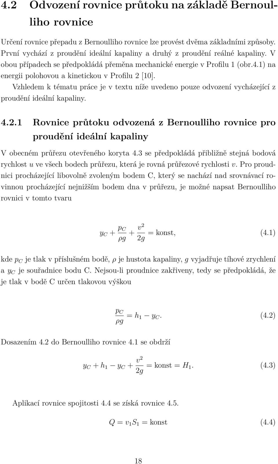 1) na energii polohovou a kinetickou v Profilu 2 [10]. Vzhledem k tématu práce je v textu níže uvedeno pouze odvození vycházející z proudění ideální kapaliny. 4.2.1 Rovnice průtoku odvozená z Bernoulliho rovnice pro proudění ideální kapaliny V obecném průřezu otevřeného koryta 4.
