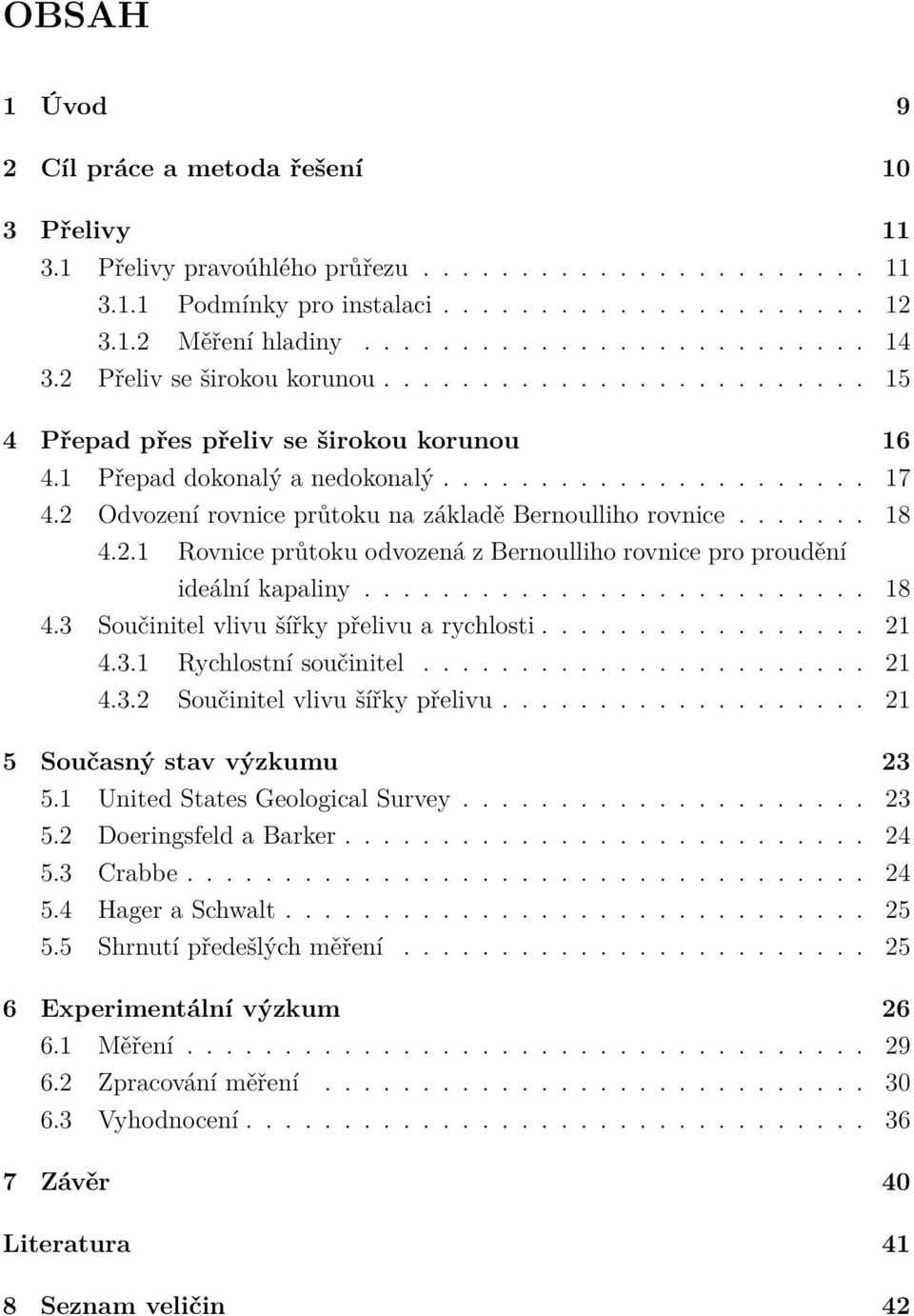 2 Odvození rovnice průtoku na základě Bernoulliho rovnice....... 18 4.2.1 Rovnice průtoku odvozená z Bernoulliho rovnice pro proudění ideální kapaliny.......................... 18 4.3 Součinitel vlivu šířky přelivu a rychlosti.