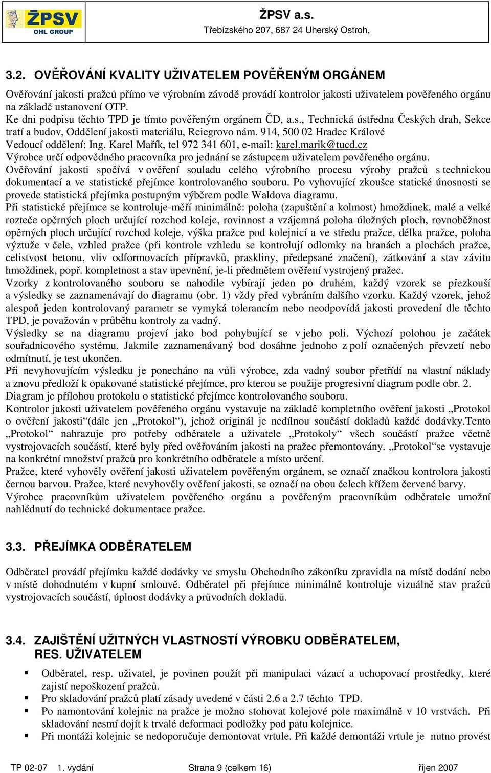 914, 500 02 Hradec Králové Vedoucí oddělení: Ing. Karel Mařík, tel 972 341 601, e-mail: karel.marik@tucd.cz Výrobce určí odpovědného pracovníka pro jednání se zástupcem uživatelem pověřeného orgánu.