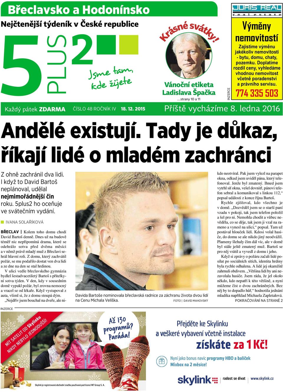 Doplatíme rozdíl ceny, vyhledáme vhodnou nemovitost včetně poradenství a právního servisu. 774 335 503 Každý pátek ZDARMA ČÍSLO 48 ROČNÍK IV 18. 12. 2015 Příště + TV vycházíme program 8.