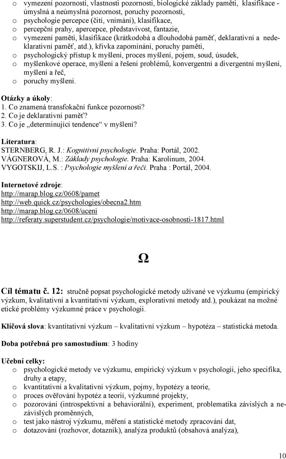 ), křivka zapomínání, poruchy paměti, o psychologický přístup k myšlení, proces myšlení, pojem, soud, úsudek, o myšlenkové operace, myšlení a řešení problémů, konvergentní a divergentní myšlení,