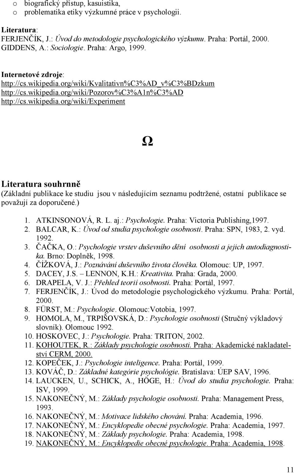 ) 1. ATKINSONOVÁ, R. L. aj.: Psychologie. Praha: Victoria Publishing,1997. 2. BALCAR, K.: Úvod od studia psychologie osobnosti. Praha: SPN, 1983, 2. vyd. 1992. 3. ČAČKA, O.