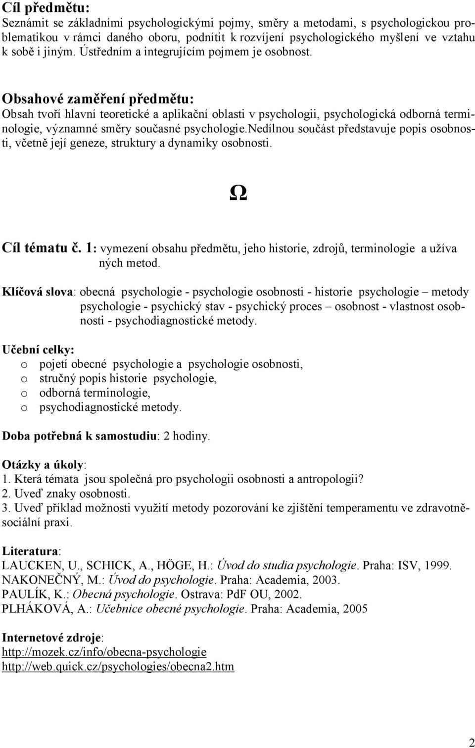 Obsahové zaměření předmětu: Obsah tvoří hlavní teoretické a aplikační oblasti v psychologii, psychologická odborná terminologie, významné směry současné psychologie.