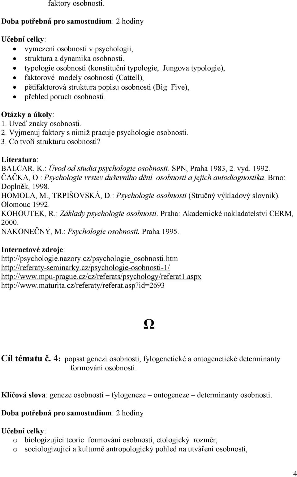 osobnosti (Big Five), přehled poruch osobnosti. 1. Uveď znaky osobnosti. 2. Vyjmenuj faktory s nimiž pracuje psychologie osobnosti. 3. Co tvoří strukturu osobnosti? BALCAR, K.