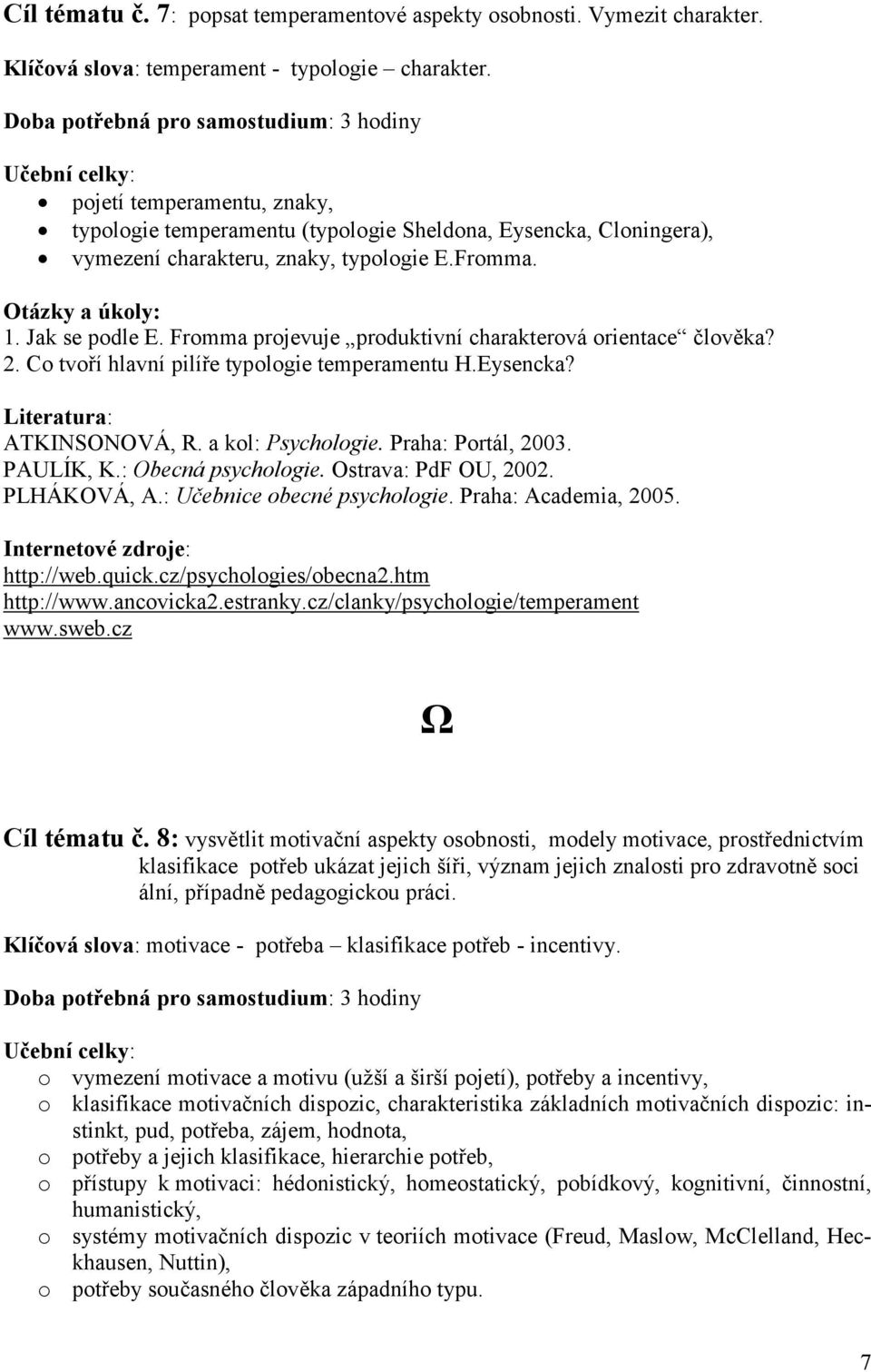 Jak se podle E. Fromma projevuje produktivní charakterová orientace člověka? 2. Co tvoří hlavní pilíře typologie temperamentu H.Eysencka? ATKINSONOVÁ, R. a kol: Psychologie. Praha: Portál, 2003.