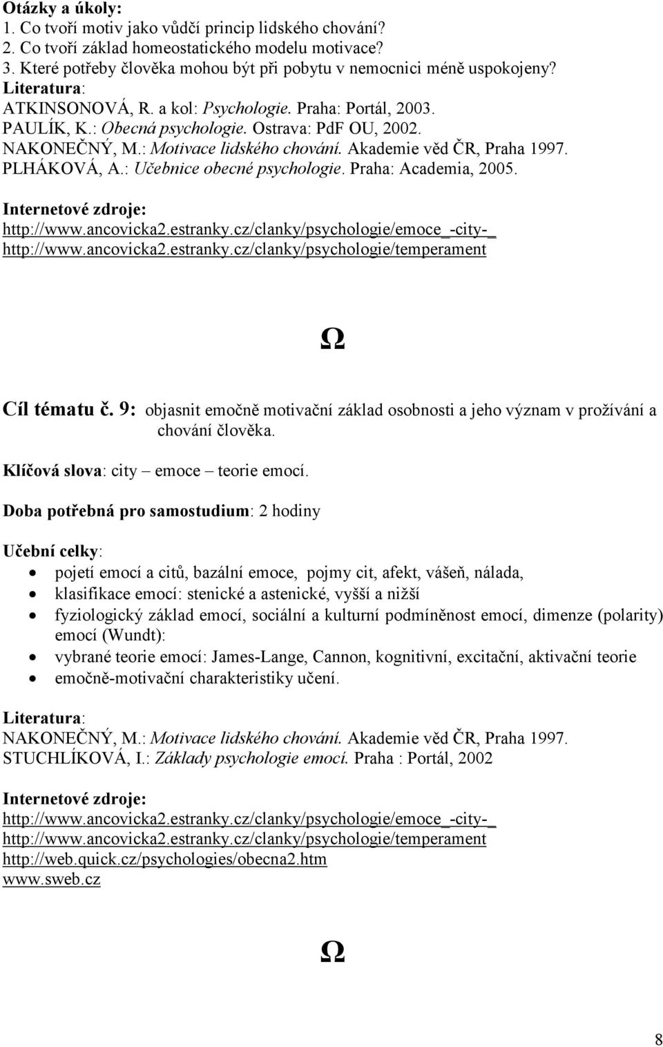 : Učebnice obecné psychologie. Praha: Academia, 2005. http://www.ancovicka2.estranky.cz/clanky/psychologie/emoce_-city-_ http://www.ancovicka2.estranky.cz/clanky/psychologie/temperament Cíl tématu č.