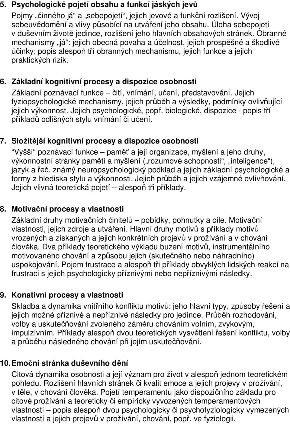 Obranné mechanismy já : jejich obecná povaha a účelnost, jejich prospěšné a škodlivé účinky; popis alespoň tří obranných mechanismů, jejich funkce a jejich praktických rizik. 6.