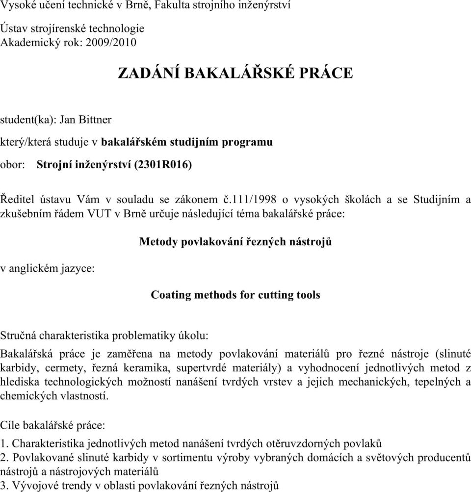 111/1998 o vysokých školách a se Studijním a zkušebním řádem VUT v Brně určuje následující téma bakalářské práce: v anglickém jazyce: Metody povlakování řezných nástrojů Coating methods for cutting