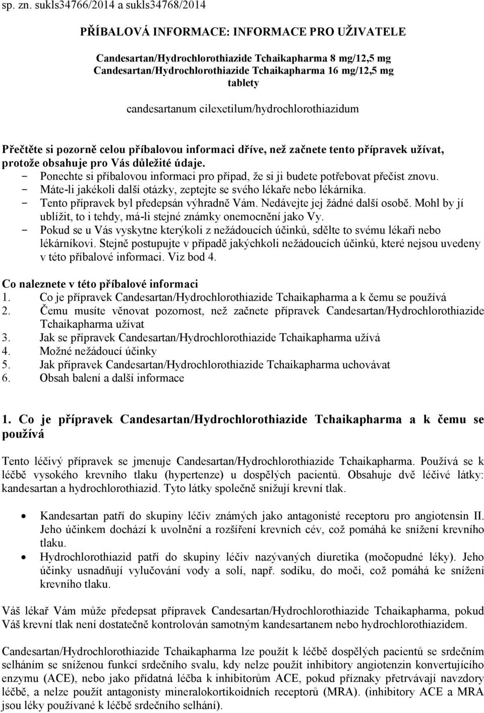 tablety candesartanum cilexetilum/hydrochlorothiazidum Přečtěte si pozorně celou příbalovou informaci dříve, než začnete tento přípravek užívat, protože obsahuje pro Vás důležité údaje.