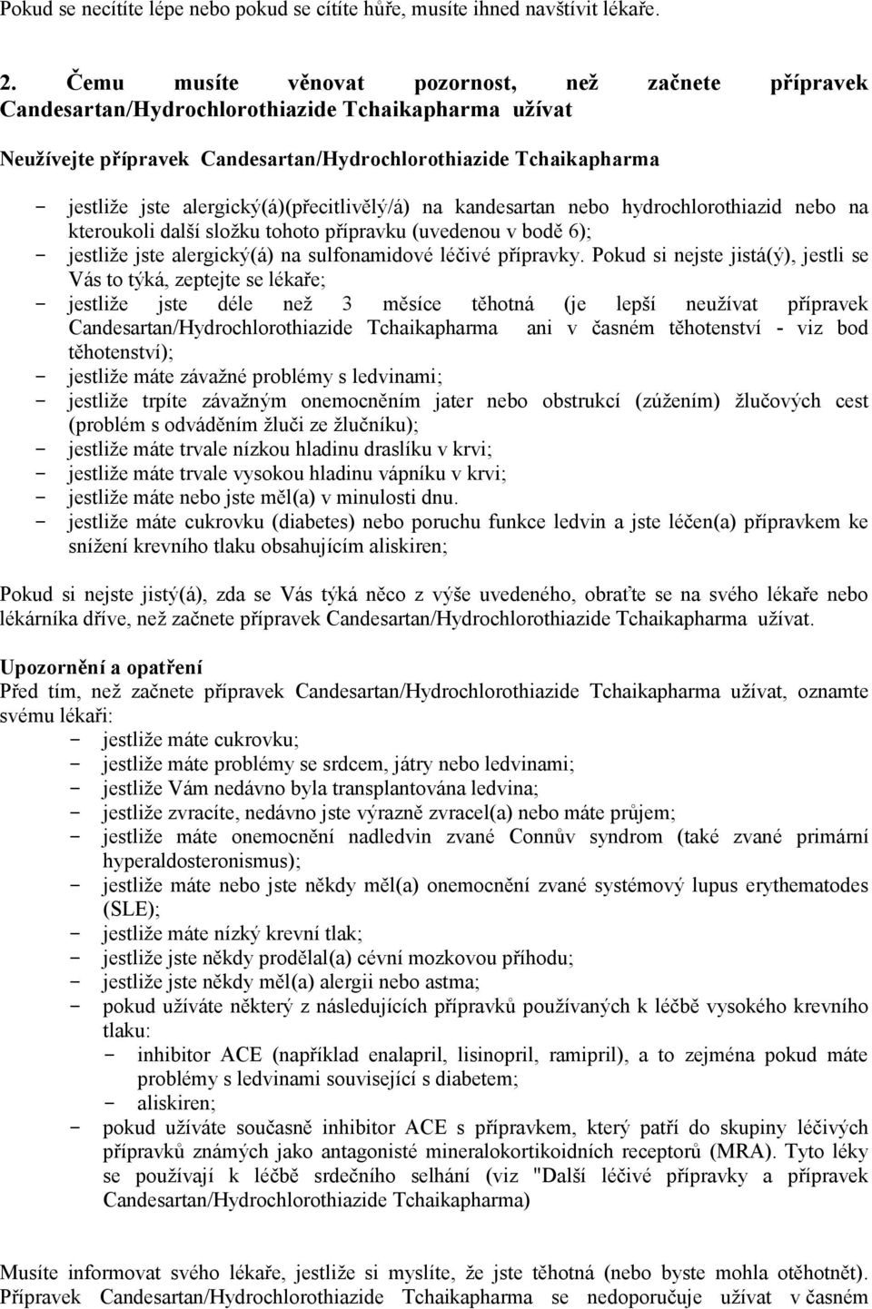 alergický(á)(přecitlivělý/á) na kandesartan nebo hydrochlorothiazid nebo na kteroukoli další složku tohoto přípravku (uvedenou v bodě 6); - jestliže jste alergický(á) na sulfonamidové léčivé